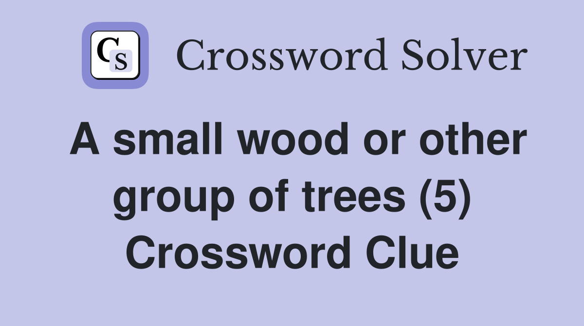 A small wood or other group of trees (5) Crossword Clue