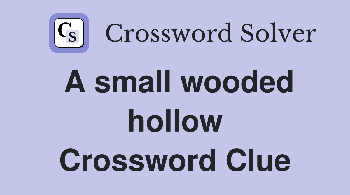 A small wooded hollow Crossword Clue