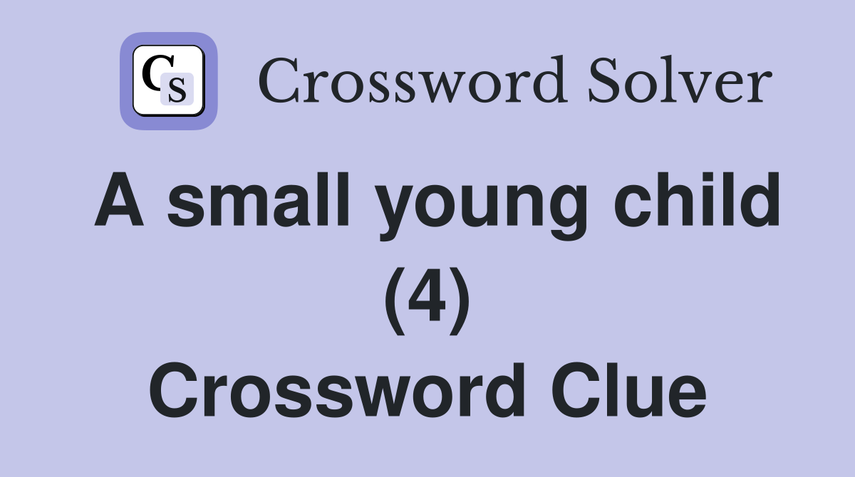 A small young child (4) Crossword Clue