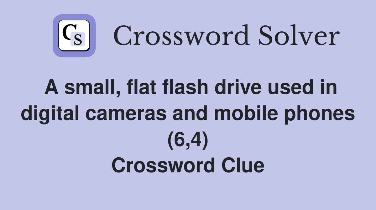 A small, flat flash drive used in digital cameras and mobile phones (6,4) Crossword Clue