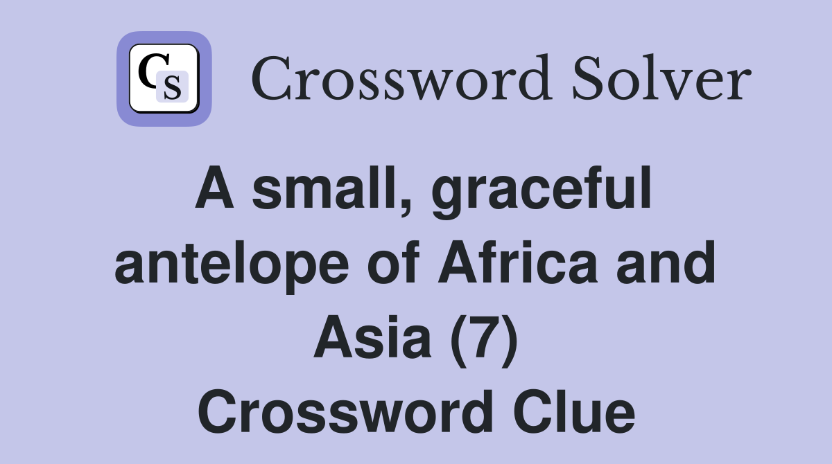 A small graceful antelope of Africa and Asia (7) Crossword Clue