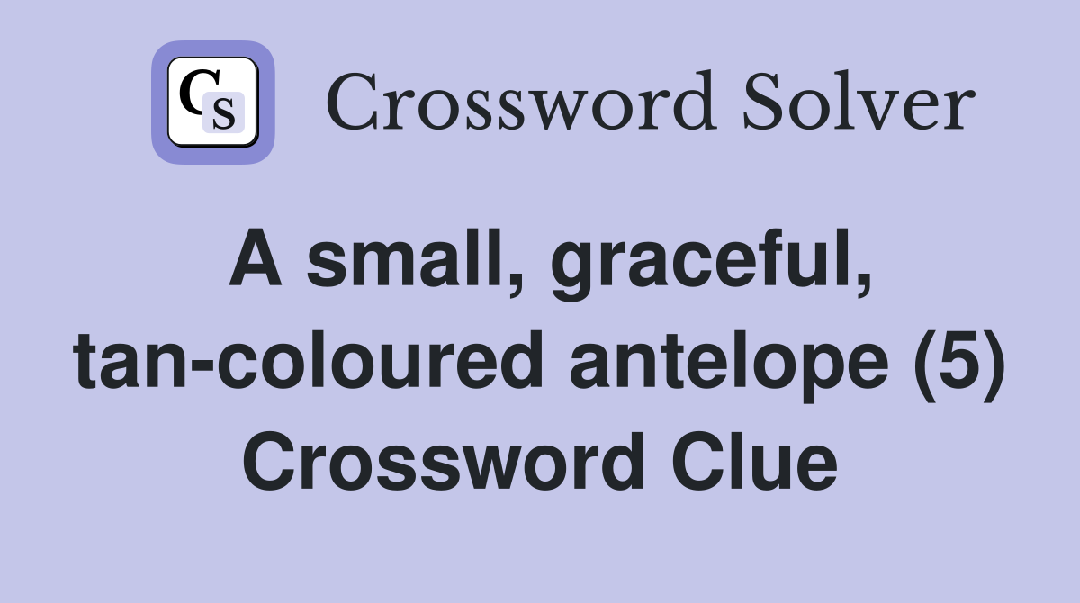 A small, graceful, tan-coloured antelope (5) Crossword Clue