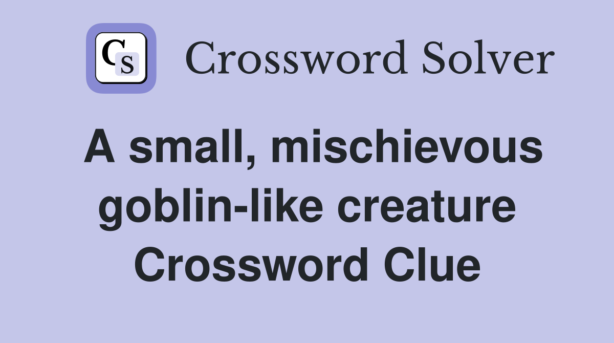 A small, mischievous goblin-like creature Crossword Clue