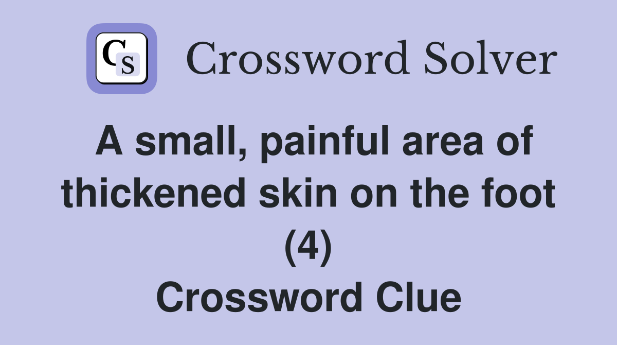 A small, painful area of thickened skin on the foot (4) Crossword Clue