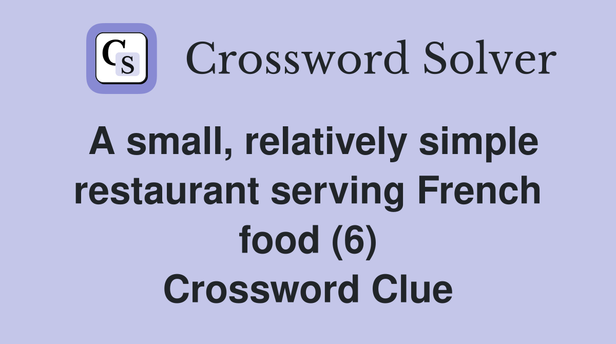 A small, relatively simple restaurant serving French food (6) Crossword Clue