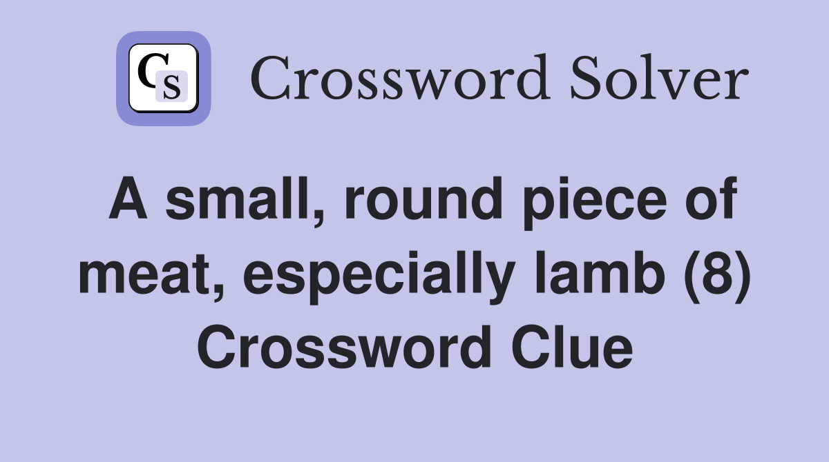 A small, round piece of meat, especially lamb (8) Crossword Clue