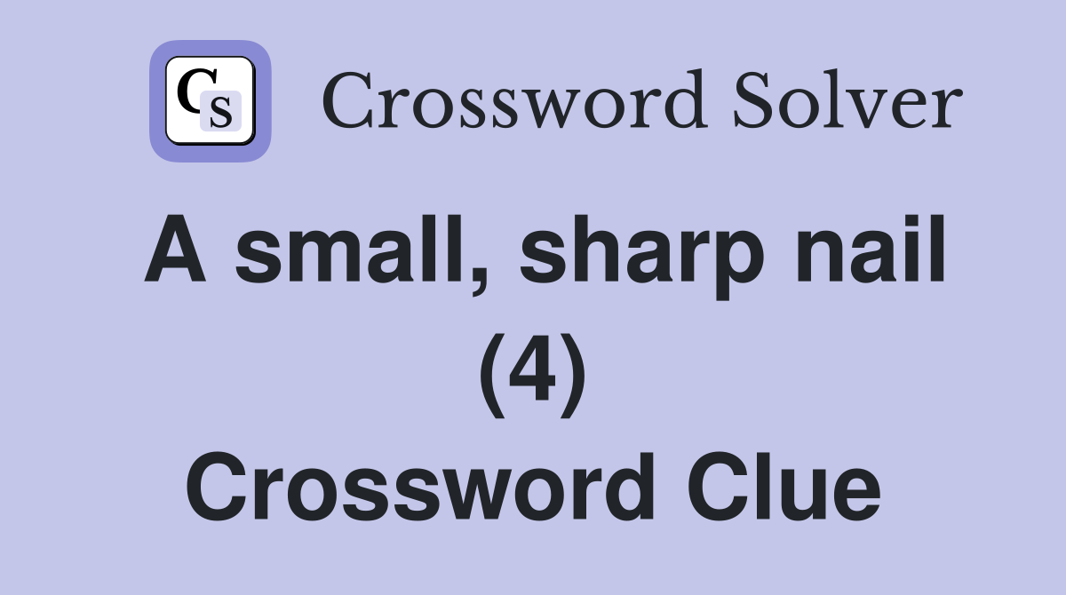 A small, sharp nail (4) Crossword Clue