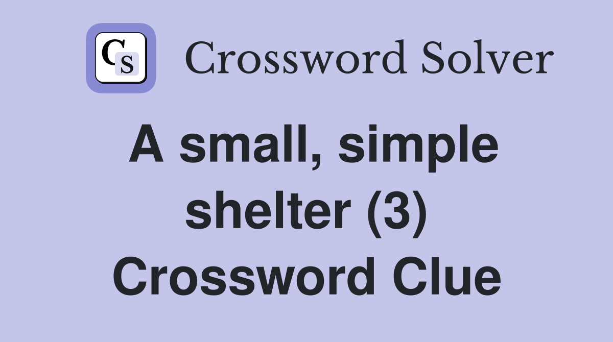 A small, simple shelter (3) Crossword Clue
