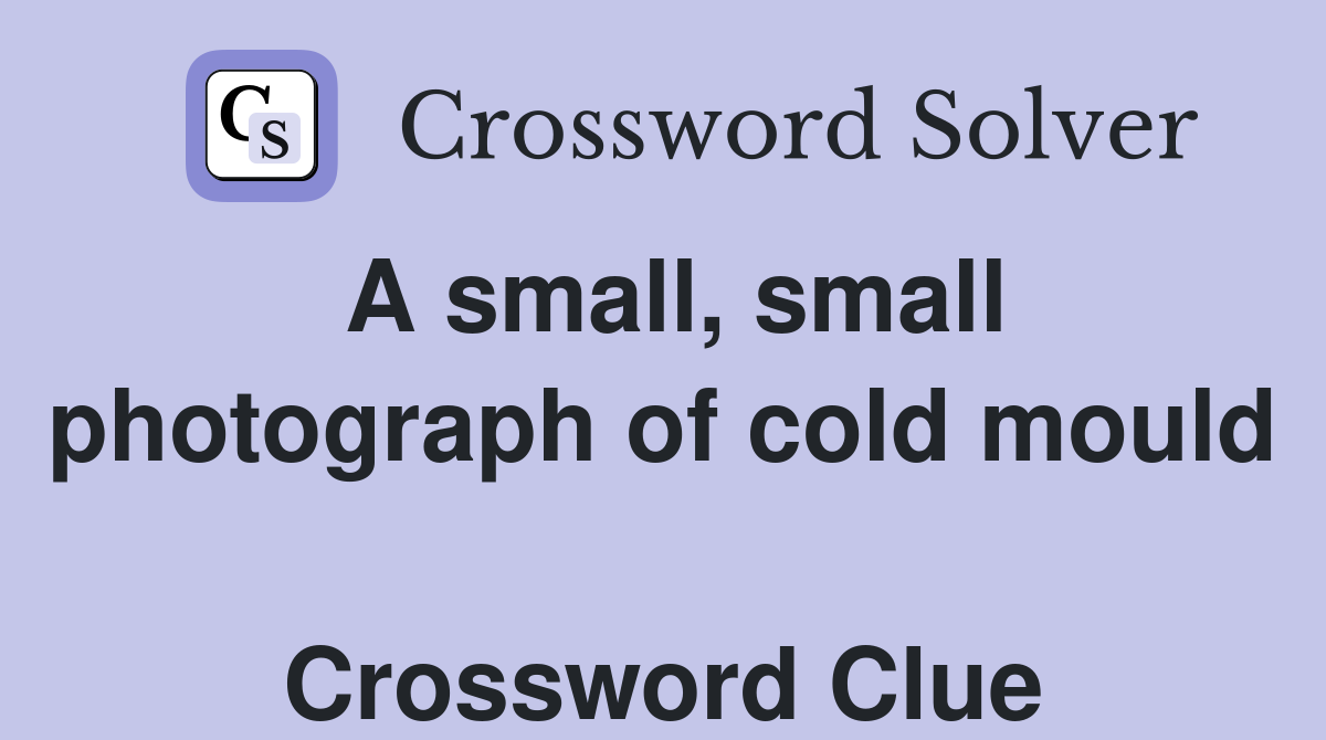 A small, small photograph of cold mould  Crossword Clue