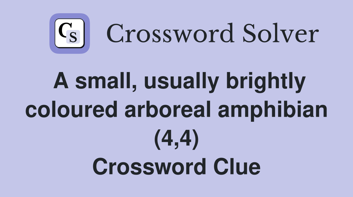 A small, usually brightly coloured arboreal amphibian (4,4) Crossword Clue