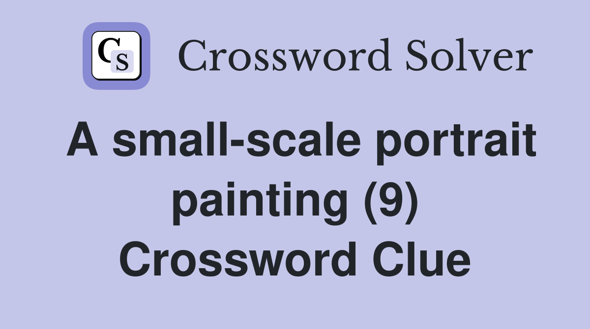 A small-scale portrait painting (9) Crossword Clue
