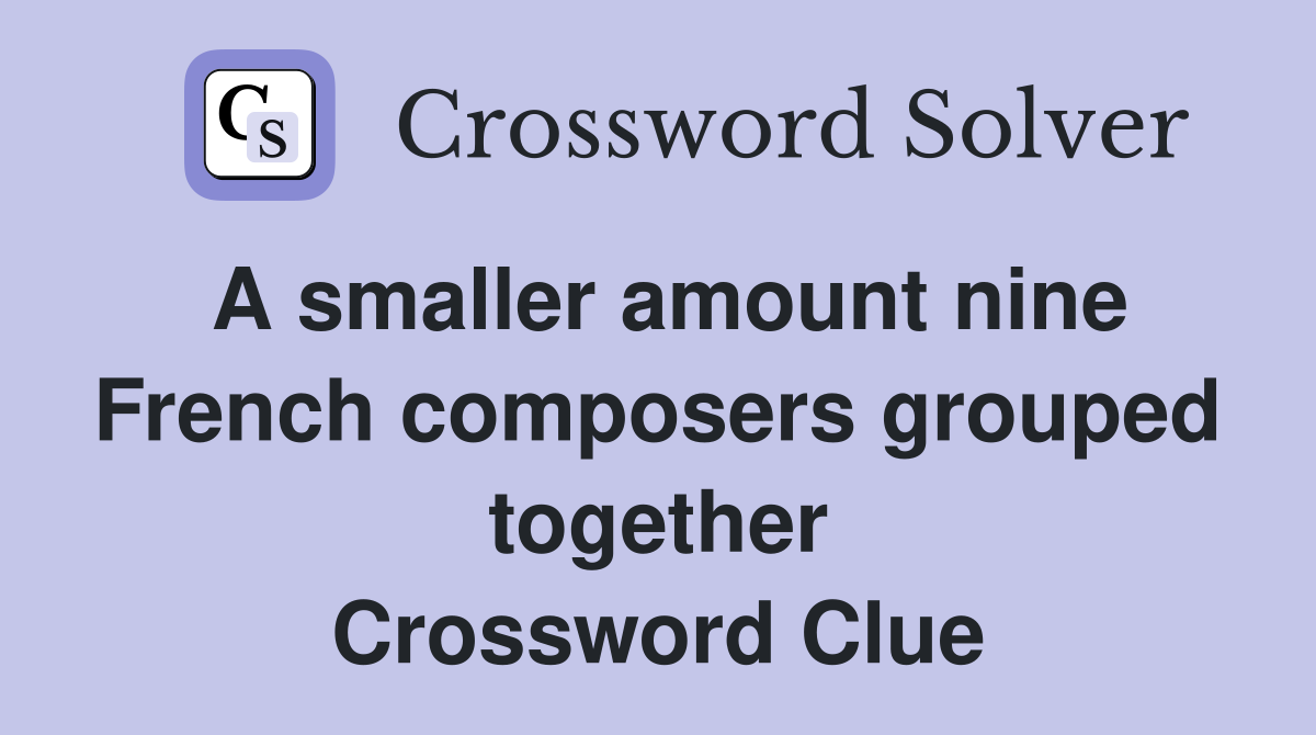 A smaller amount nine French composers grouped together Crossword Clue