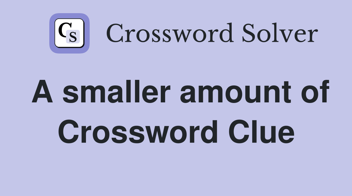 A smaller amount of Crossword Clue