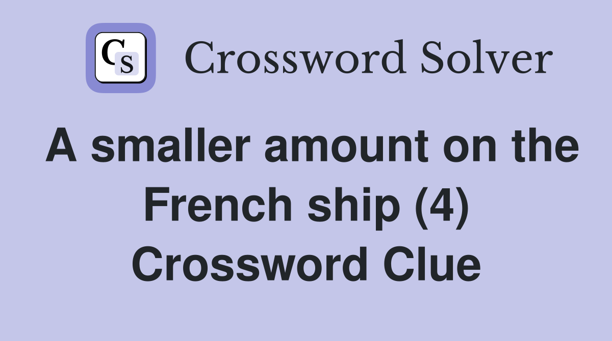 A smaller amount on the French ship (4) Crossword Clue