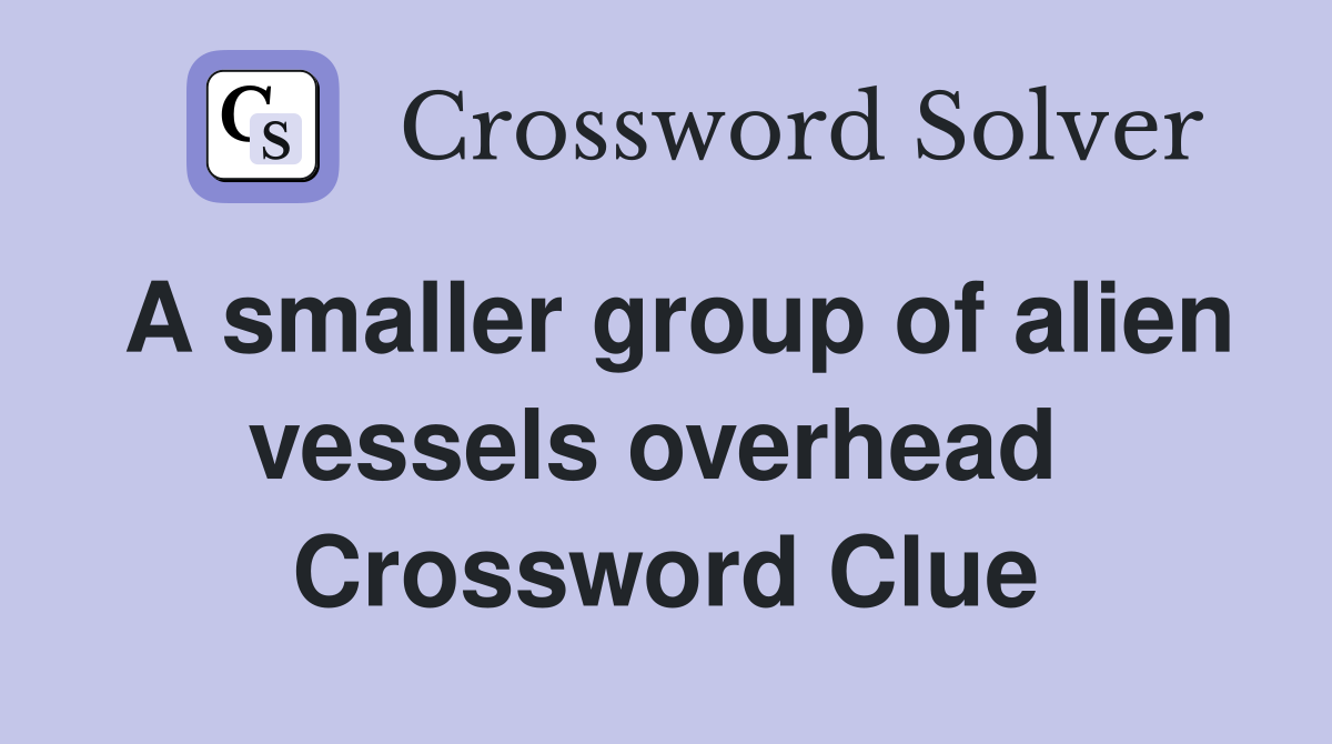 A smaller group of alien vessels overhead  Crossword Clue