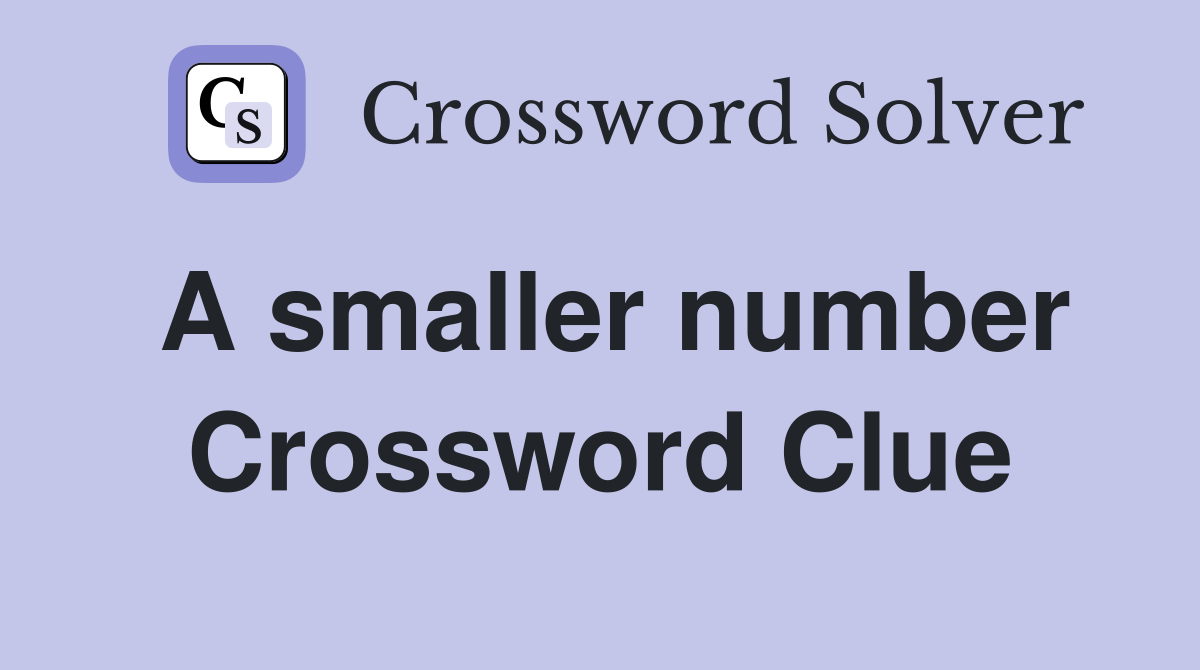 A smaller number Crossword Clue