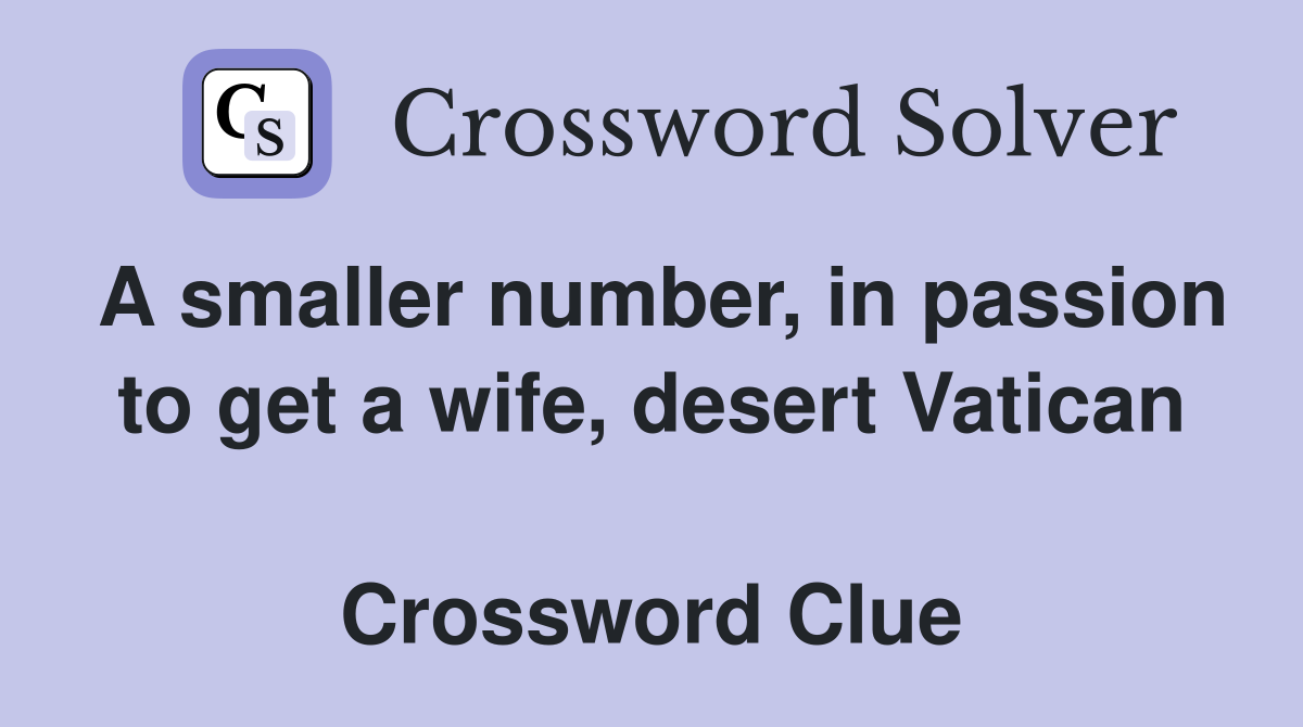 A smaller number, in passion to get a wife, desert Vatican  Crossword Clue