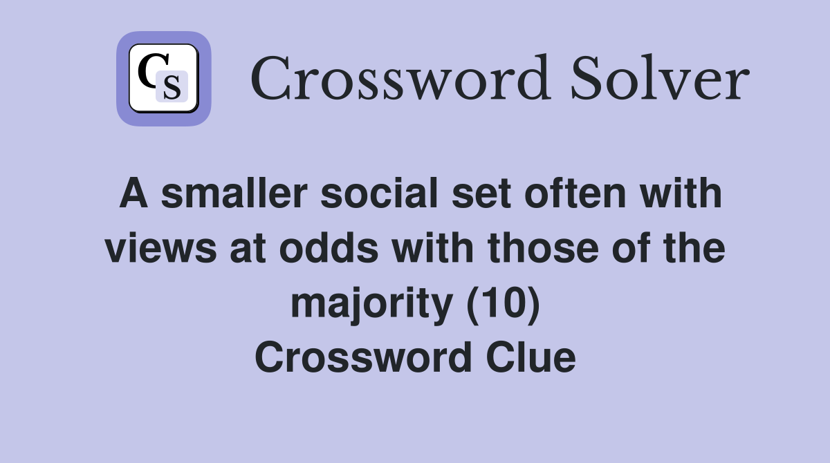 A smaller social set often with views at odds with those of the majority (10) Crossword Clue