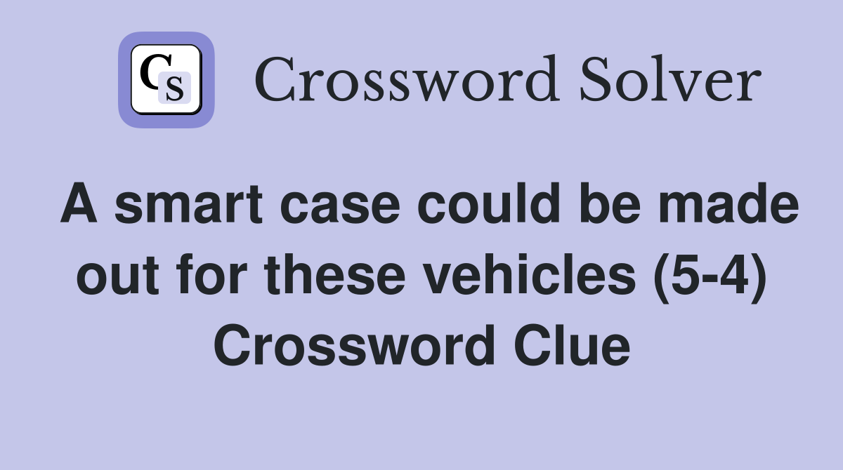 A smart case could be made out for these vehicles (5-4) Crossword Clue