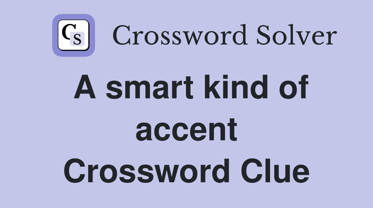 A smart kind of accent Crossword Clue
