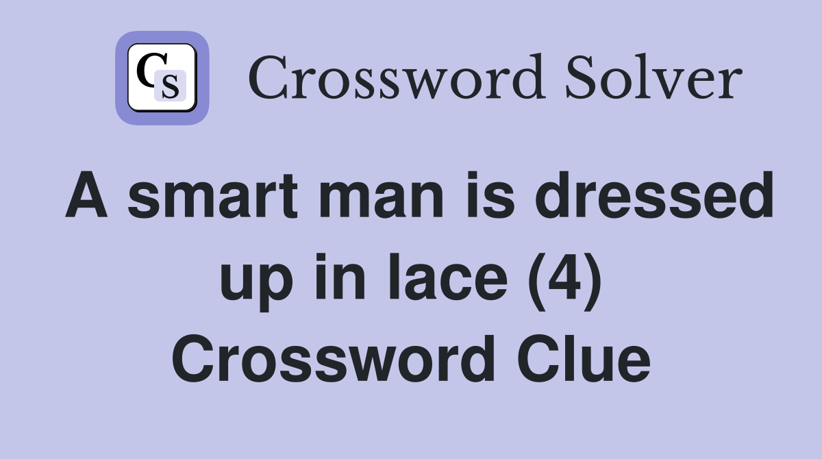 A smart man is dressed up in lace (4) Crossword Clue