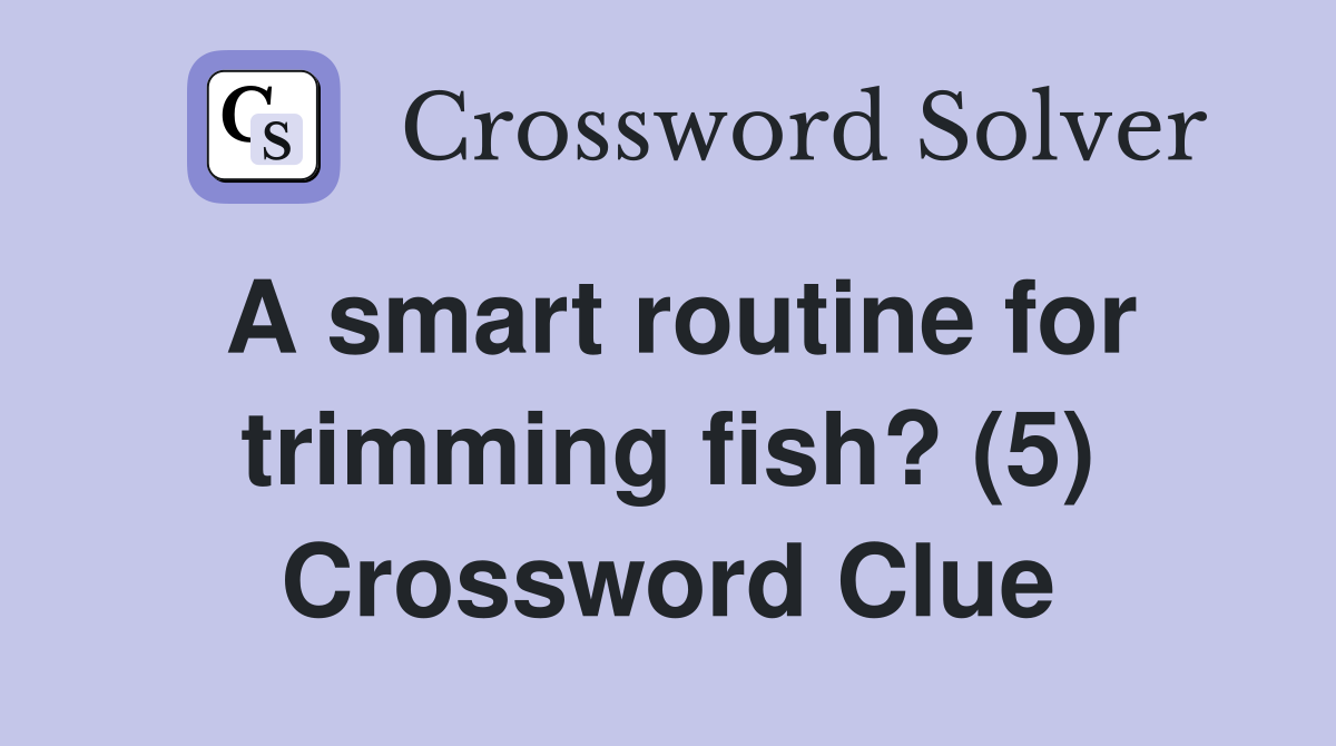 A smart routine for trimming fish? (5) Crossword Clue