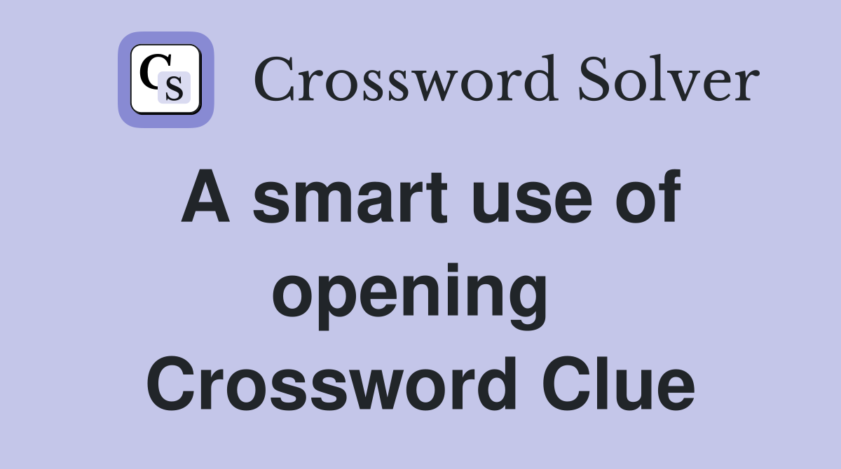 A smart use of opening  Crossword Clue