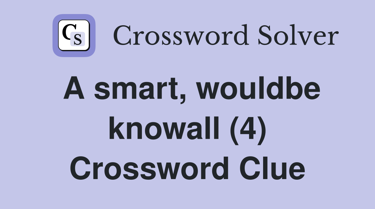 A smart, wouldbe knowall (4) Crossword Clue