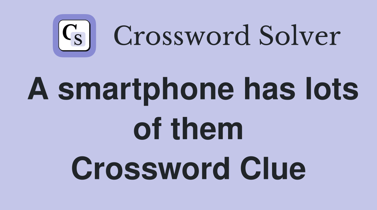 A smartphone has lots of them Crossword Clue
