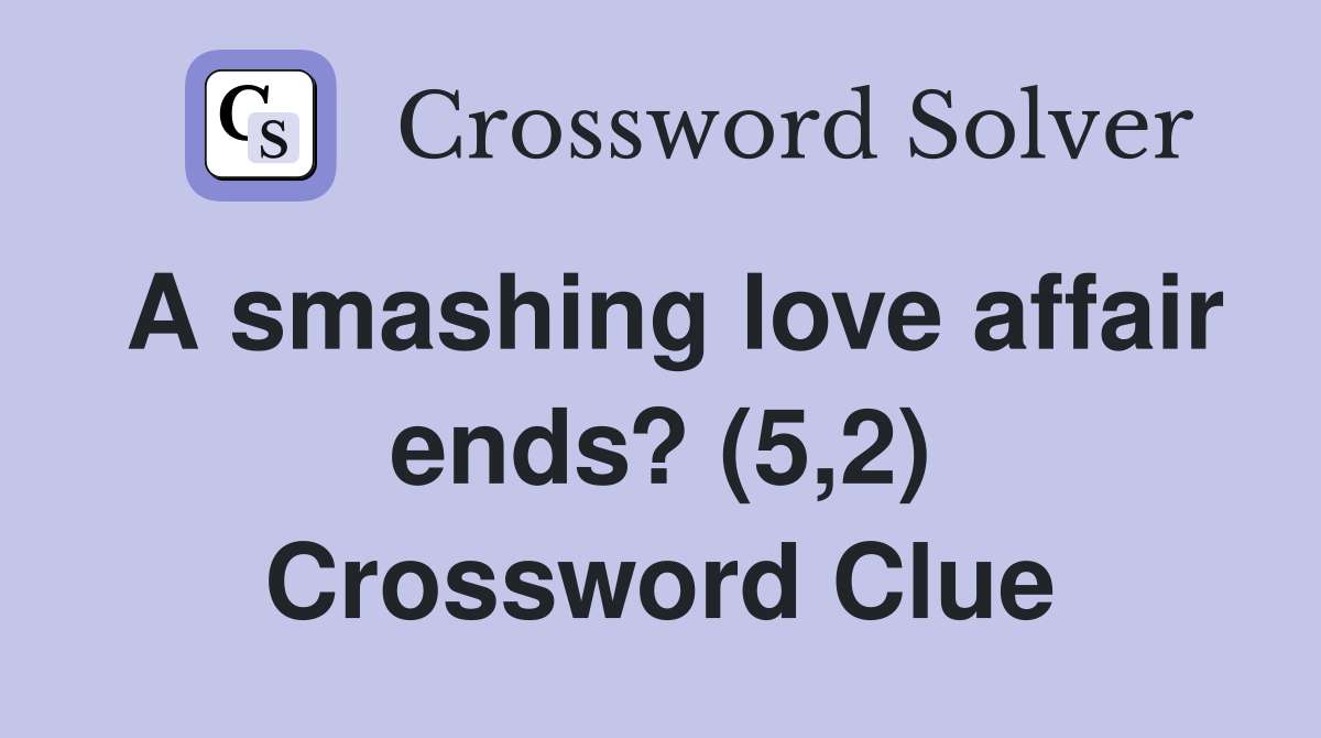 A smashing love affair ends? (5,2) Crossword Clue