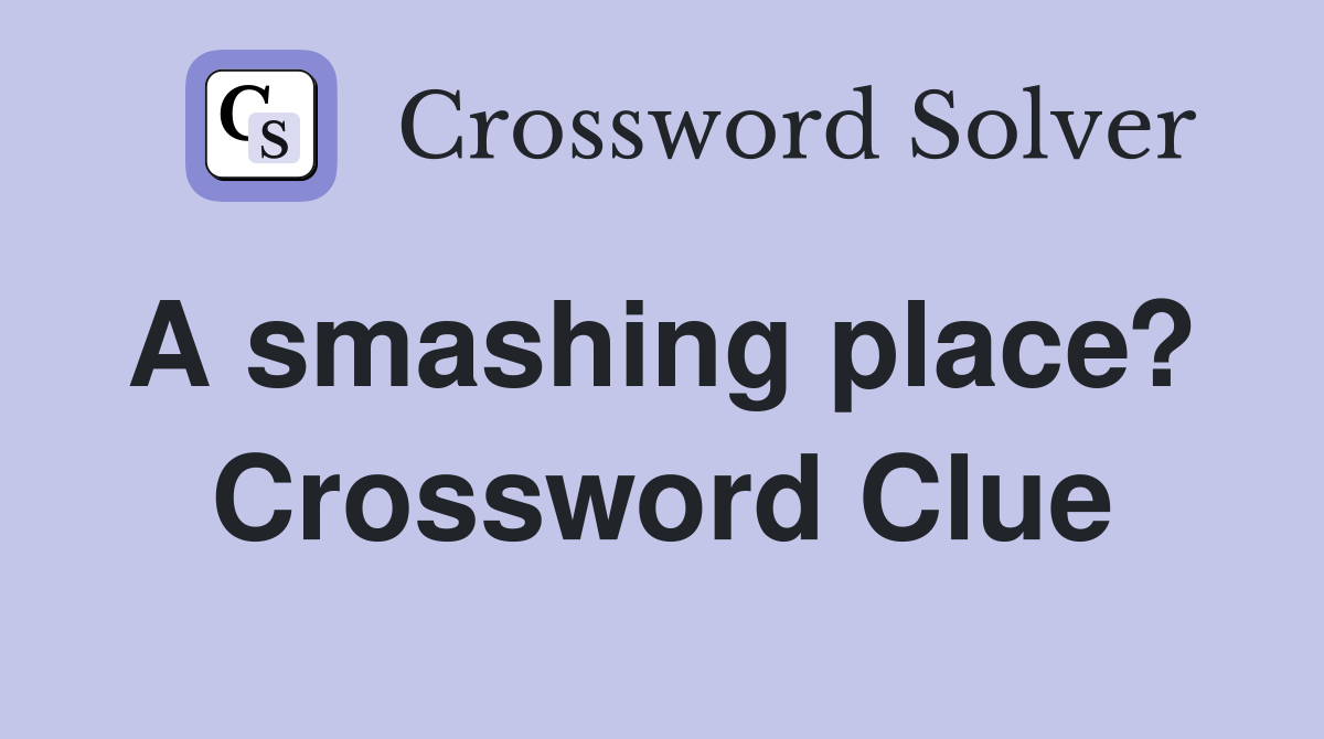A smashing place?  Crossword Clue