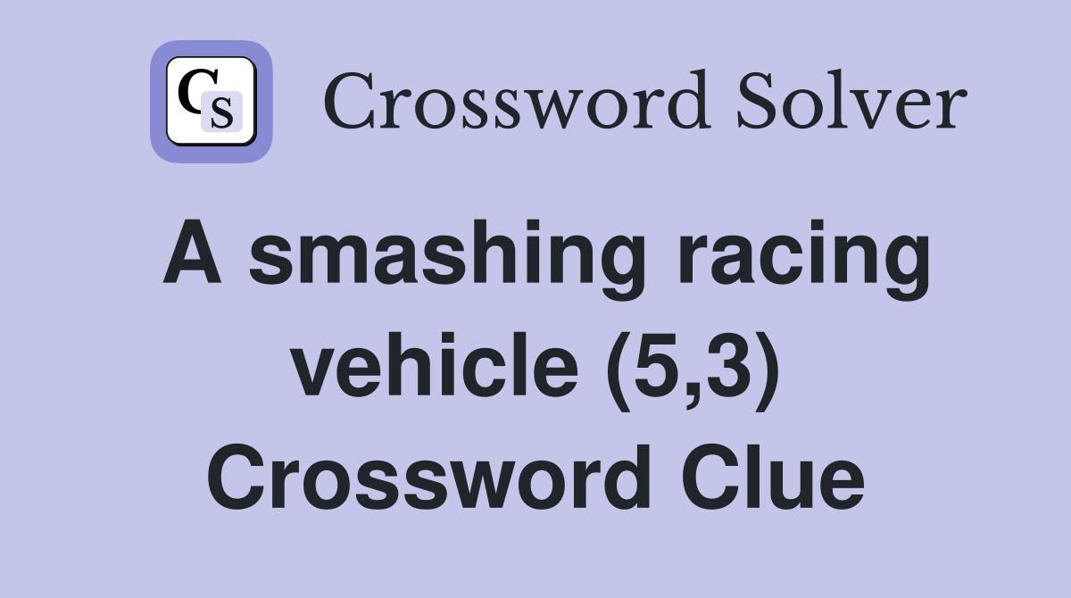 A smashing racing vehicle (5,3) Crossword Clue