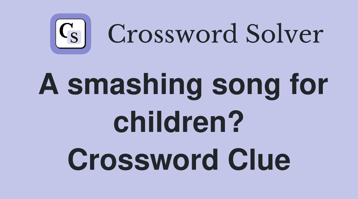 A smashing song for children? Crossword Clue