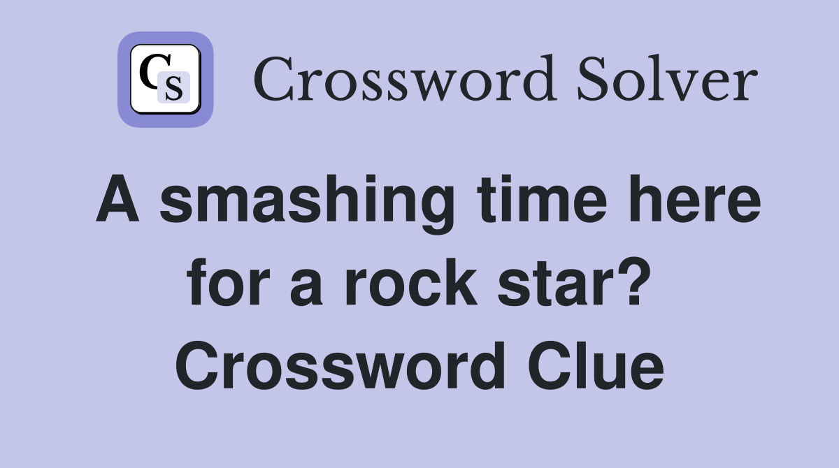 A smashing time here for a rock star? Crossword Clue