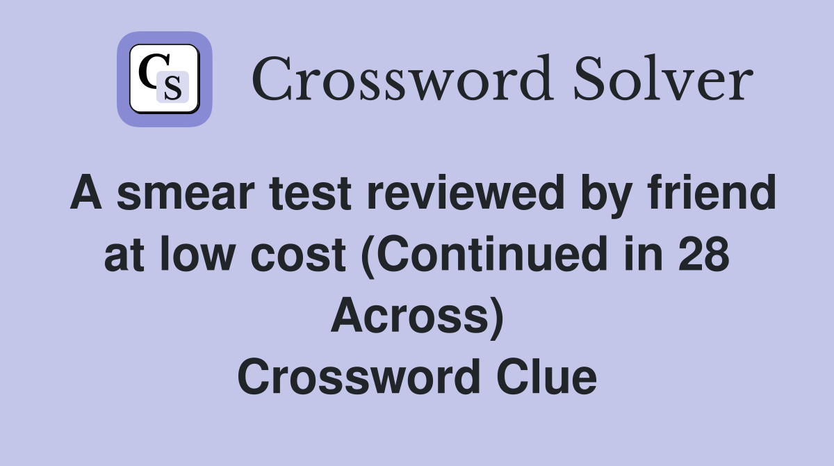 A smear test reviewed by friend at low cost (Continued in 28 Across) Crossword Clue