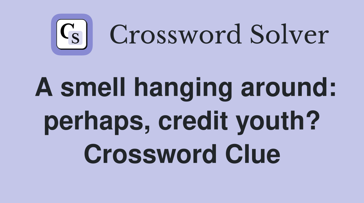 A smell hanging around: perhaps, credit youth? Crossword Clue