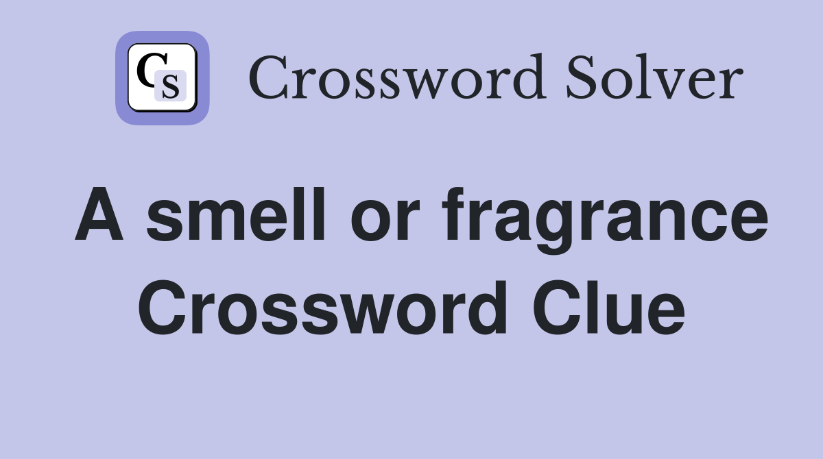 A smell or fragrance Crossword Clue