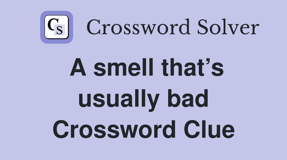 A smell that’s usually bad Crossword Clue