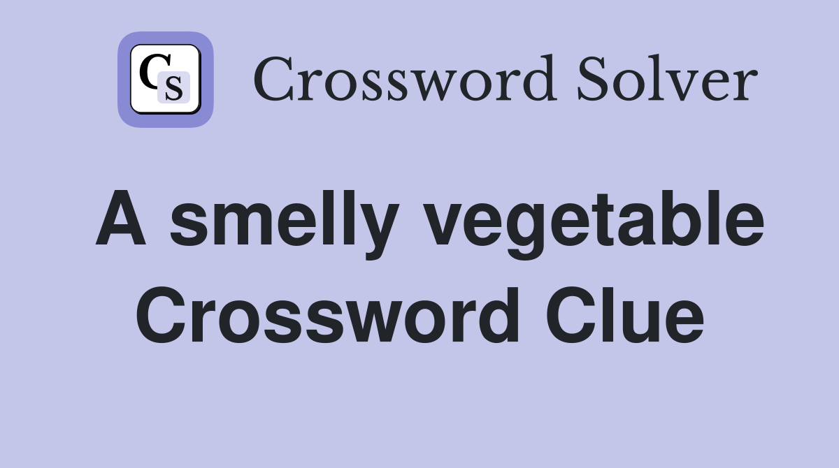 A smelly vegetable Crossword Clue