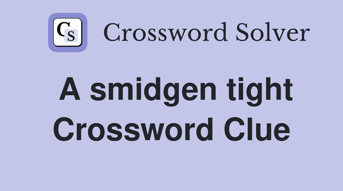 A smidgen tight Crossword Clue