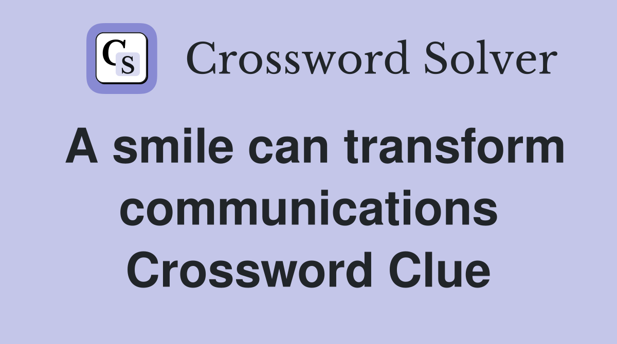 A smile can transform communications Crossword Clue