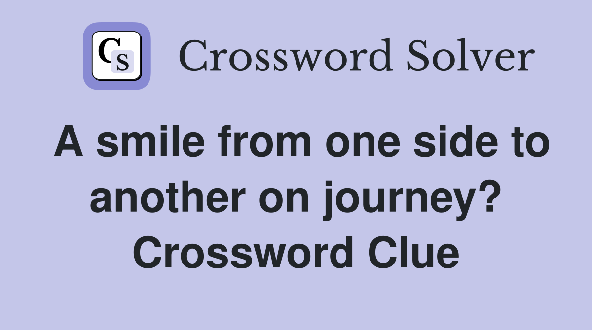 A smile from one side to another on journey? Crossword Clue