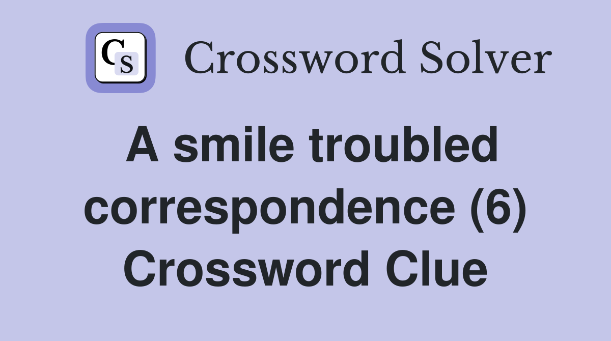 A smile troubled correspondence (6) Crossword Clue