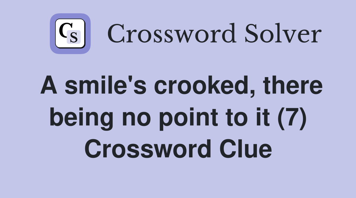 A smile's crooked, there being no point to it (7) Crossword Clue