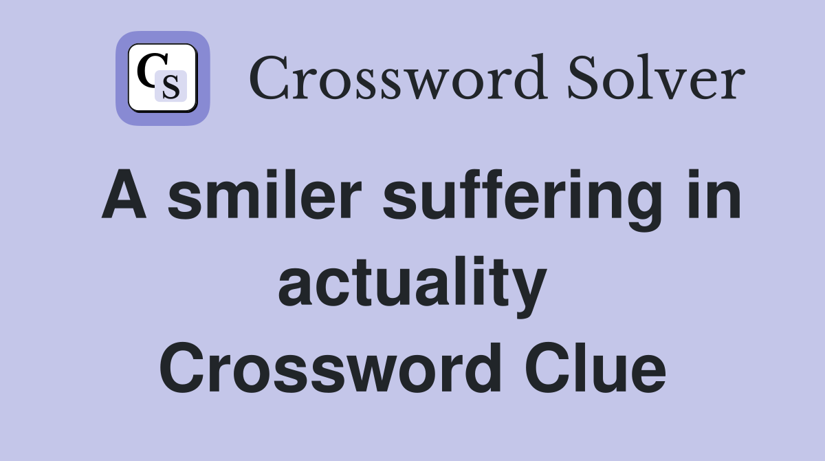 A smiler suffering in actuality Crossword Clue