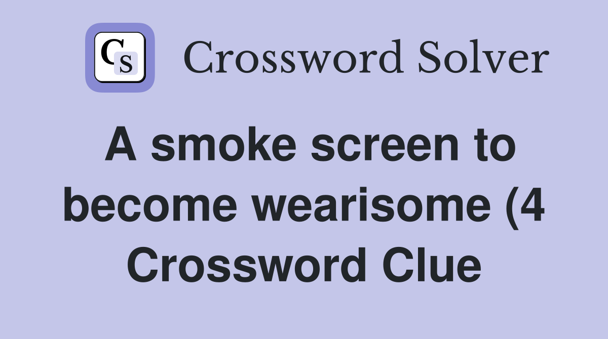 A smoke screen to become wearisome (4) Crossword Clue Answers A smoke screen to become wearisome (4) Crossword Clue Answers
