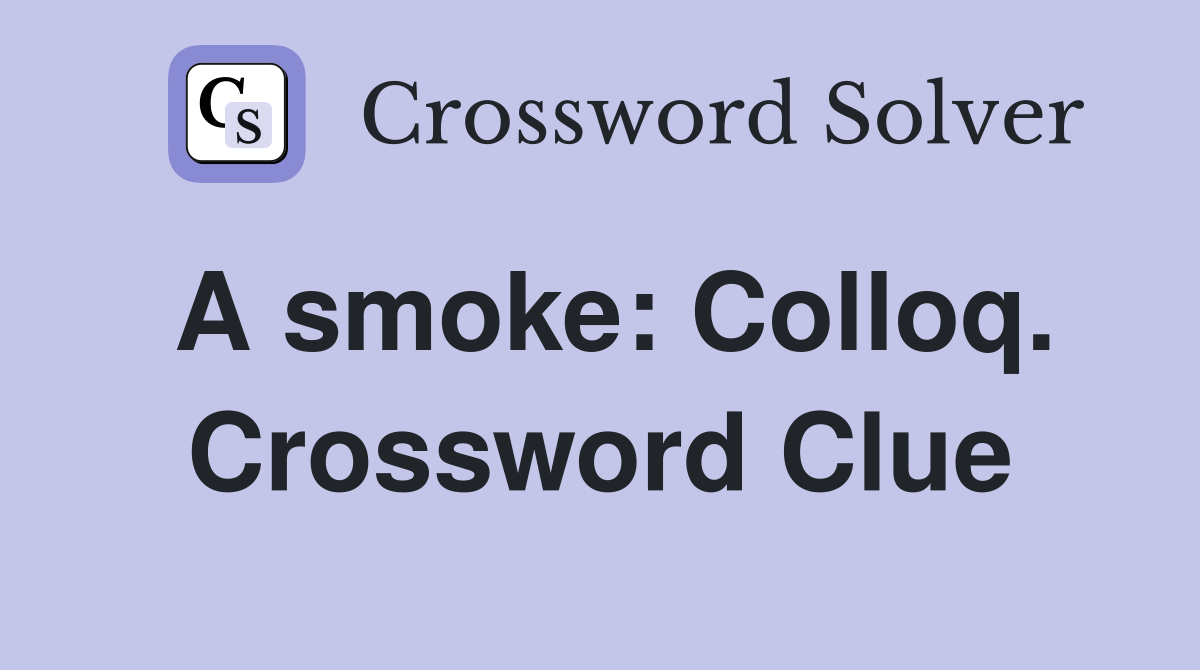 A smoke: Colloq. Crossword Clue