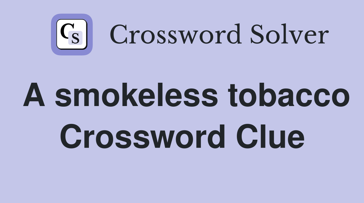 A smokeless tobacco Crossword Clue