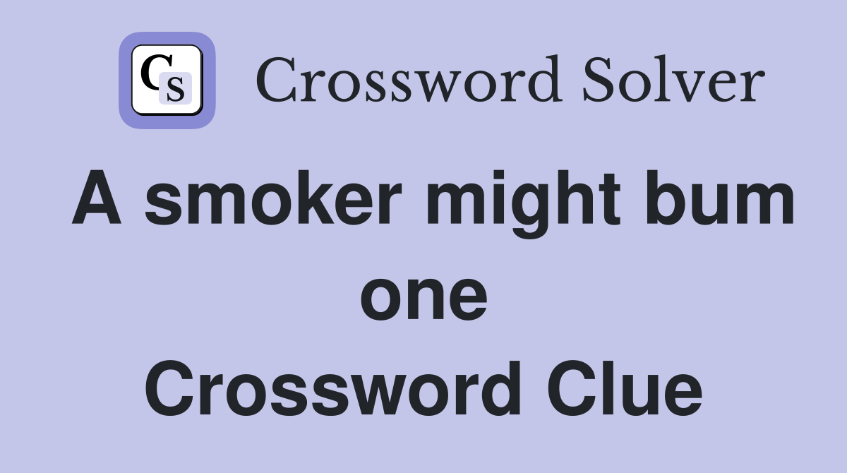 A smoker might bum one Crossword Clue
