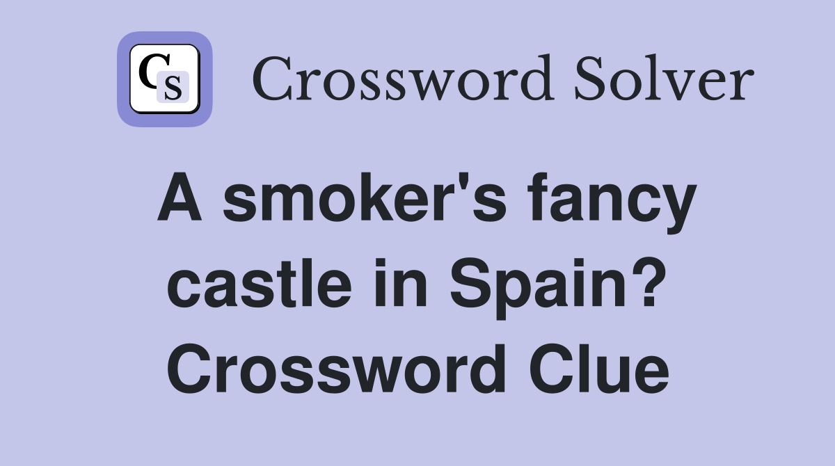 A smoker's fancy castle in Spain? Crossword Clue